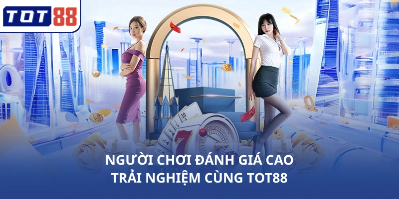 Người chơi đánh giá cao trải nghiệm cùng TOT88