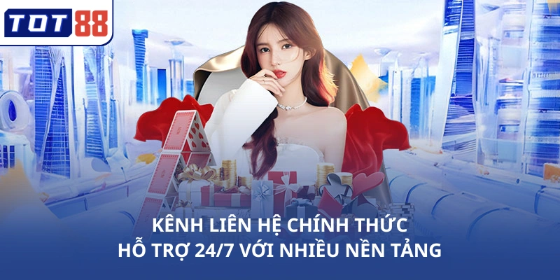 Kênh liên hệ chính thức hỗ trợ 24/7 với nhiều nền tảng